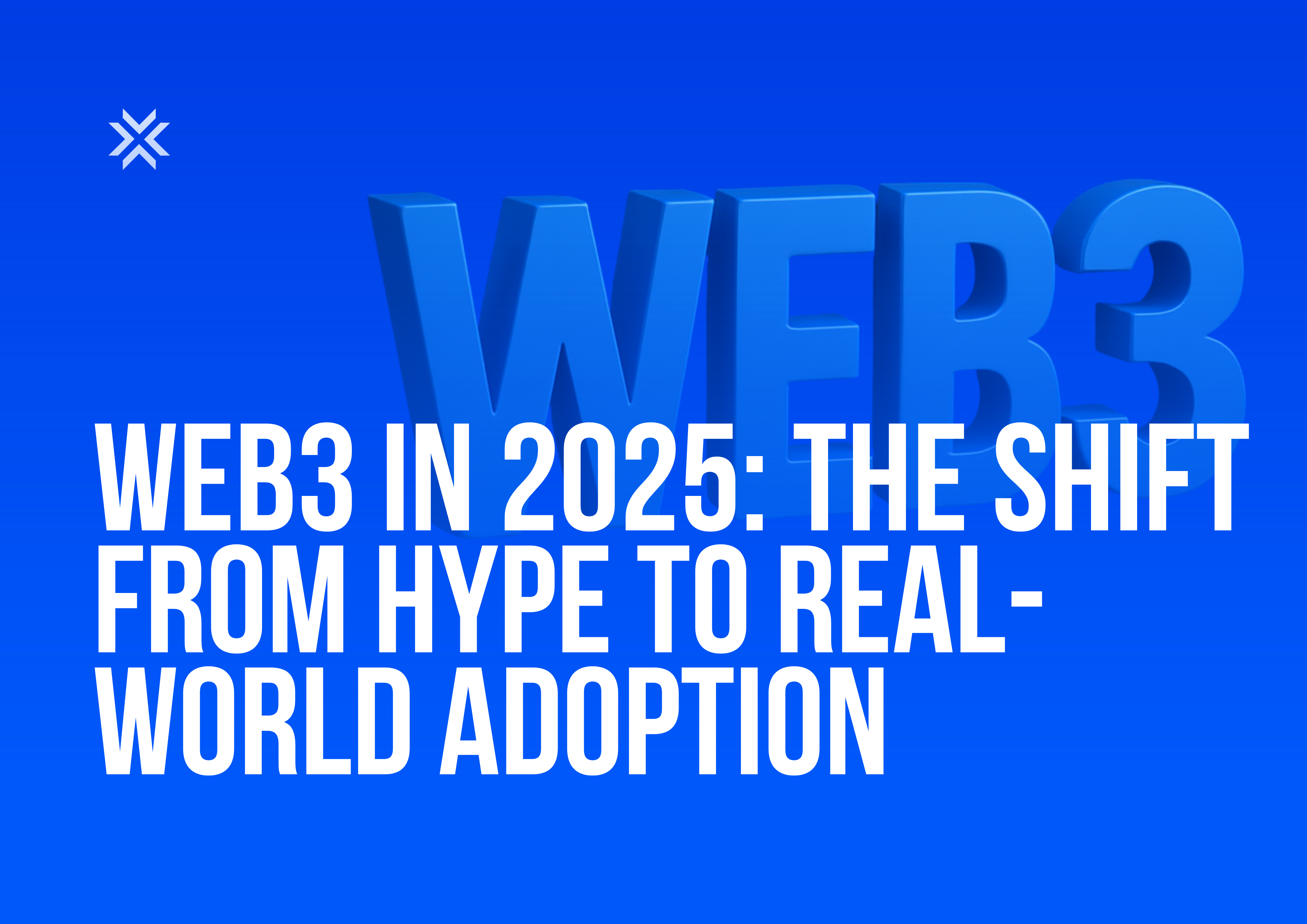 Web3 in 2025 The Shift from Hype to Real-World Adoption